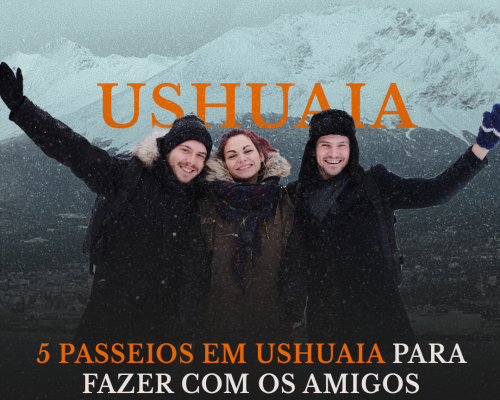 5 passeios em Ushuaia para fazer com os amigos