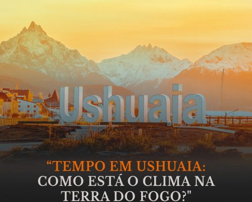 Tempo em Ushuaia: Como está o tempo na Terra do Fogo?